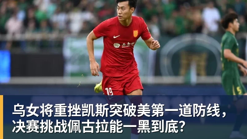 乌女将重挫凯斯突破美第一道防线，决赛挑战佩古拉能一黑到底？