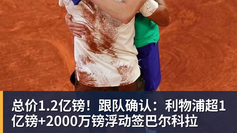 总价1.2亿镑！跟队确认：利物浦超1亿镑+2000万镑浮动签巴尔科拉