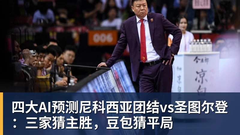 四大AI预测尼科西亚团结vs圣图尔登：三家猜主胜，豆包猜平局