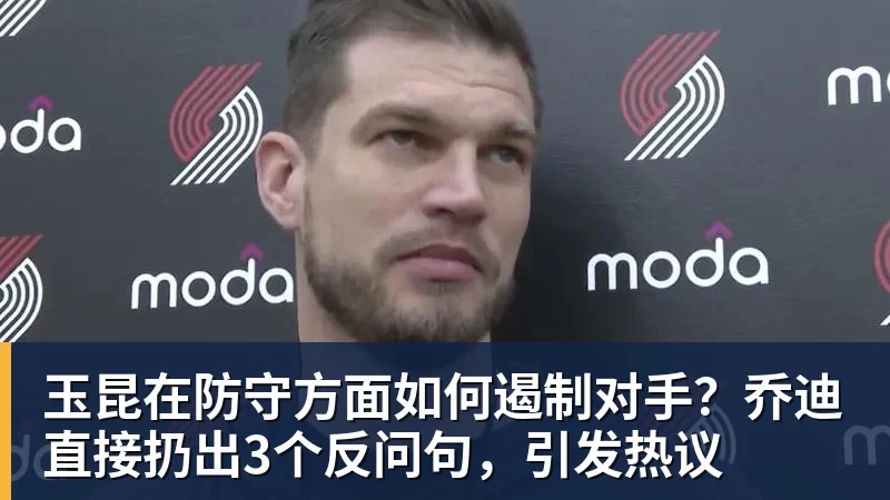 玉昆在防守方面如何遏制对手？乔迪直接扔出3个反问句，引发热议