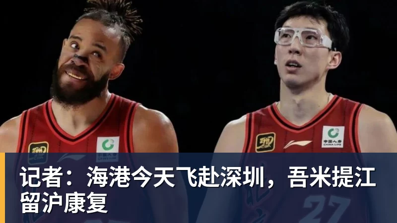 记者:海港今天飞赴深圳,吾米提江留沪康复