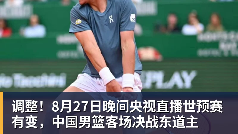 调整！8月27日晚间央视直播世预赛有变，中国男篮客场决战东道主