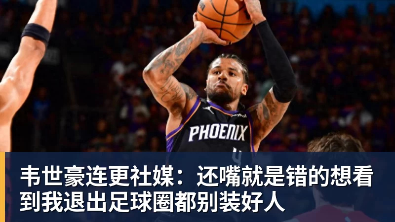 韦世豪连更社媒：还嘴就是错的想看到我退出足球圈都别装好人