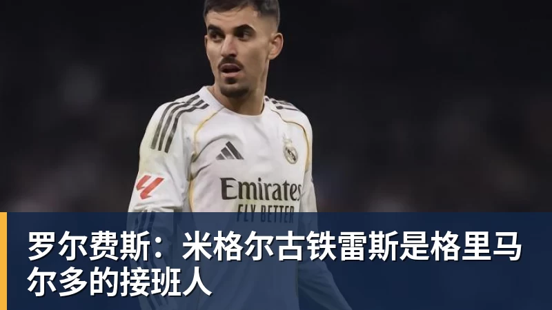 罗尔费斯:米格尔古铁雷斯是格里马尔多的接班人