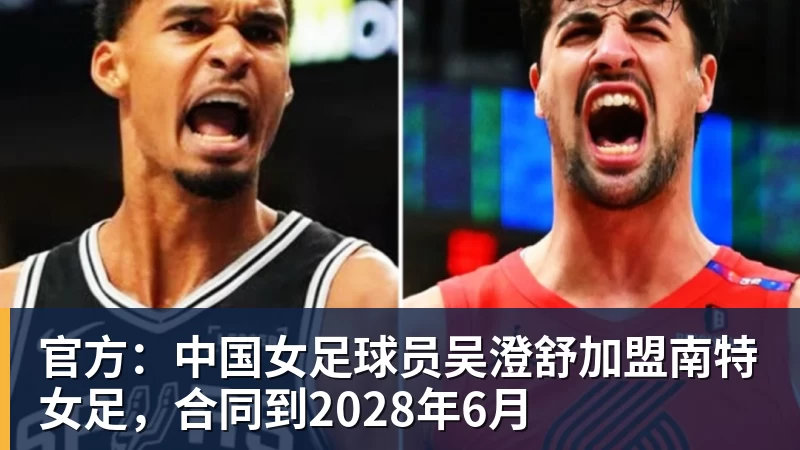 官方:中国女足球员吴澄舒加盟南特女足,合同到2028年6月