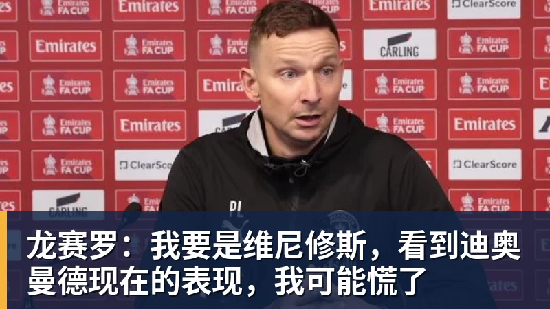 龙赛罗:我要是维尼修斯,看到迪奥曼德现在的表现,我可能慌了