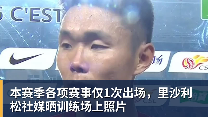 本赛季各项赛事仅1次出场,里沙利松社媒晒训练场上照片