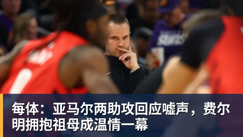 每体:亚马尔两助攻回应嘘声,费尔明拥抱祖母成温情一幕