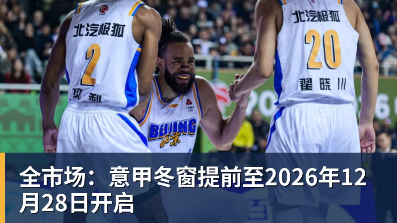 全市场:意甲冬窗提前至2026年12月28日开启