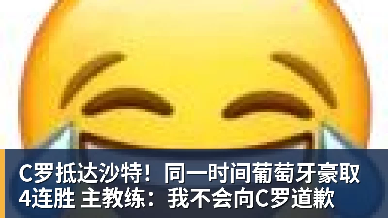C罗抵达沙特!同一时间葡萄牙豪取4连胜 主教练:我不会向C罗道歉