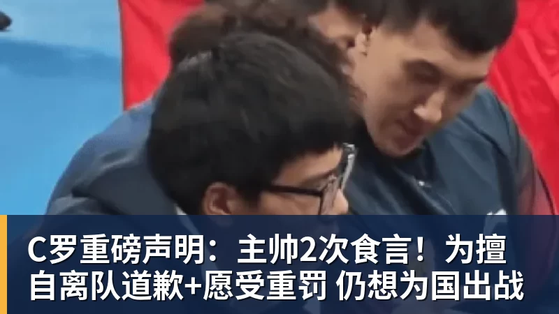 C罗重磅声明:主帅2次食言!为擅自离队道歉+愿受重罚 仍想为国出战