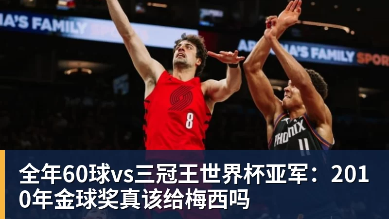 全年60球vs三冠王世界杯亚军:2010年金球奖真该给梅西吗