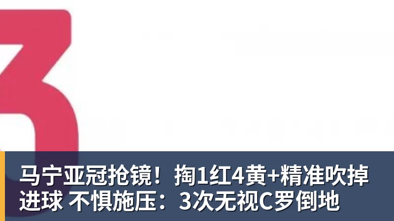马宁亚冠抢镜！掏1红4黄+精准吹掉进球 不惧施压：3次无视C罗倒地