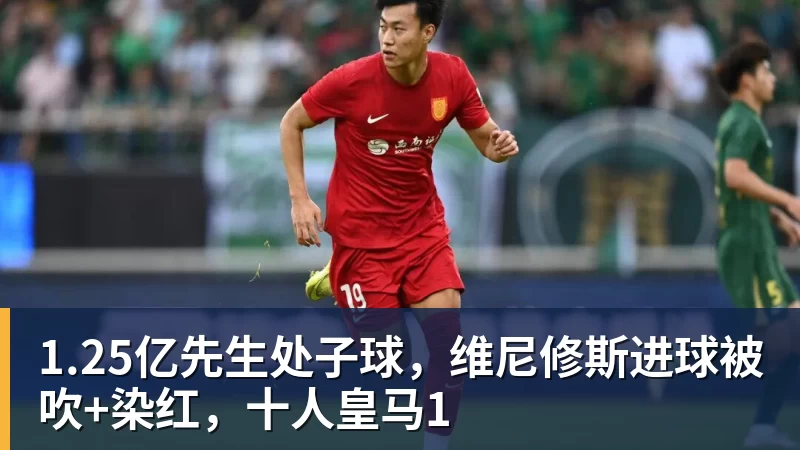 1.25亿先生处子球，维尼修斯进球被吹+染红，十人皇马1